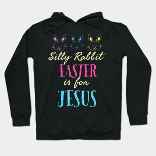 Silly Rabbit Easter Is For Jesus Cool Funny Easter Christian Hoodie